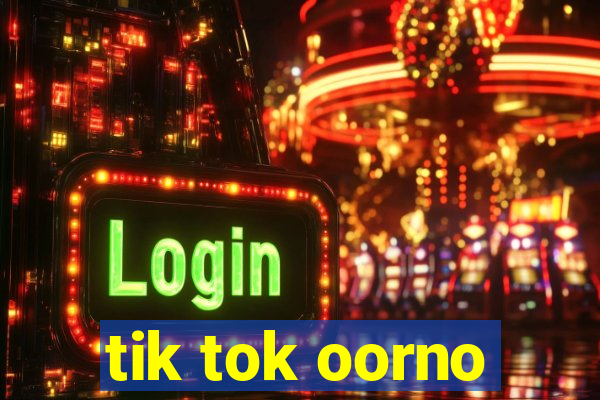 tik tok oorno
